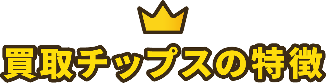 買取チップスの特徴